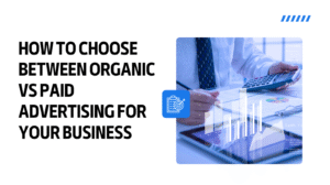 How to Choose Between Organic vs Paid Advertising for Your Business